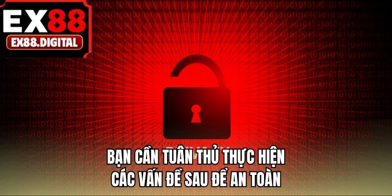 Bạn cần tuân thủ thực hiện các vấn đề sau để an toàn