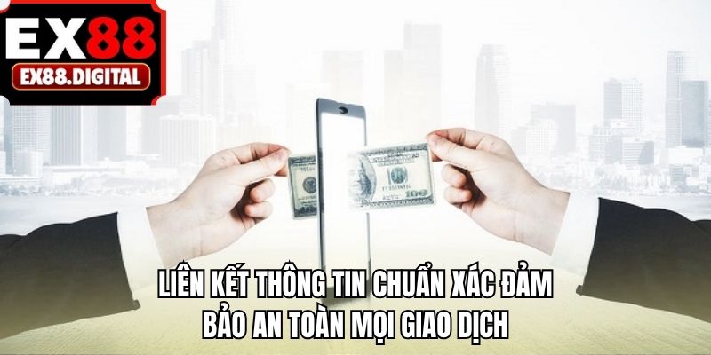 Liên kết thông tin chuẩn xác đảm bảo an toàn mọi giao dịch