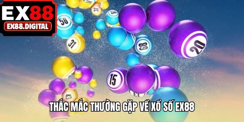 Thắc mắc thường gặp về xổ số EX88