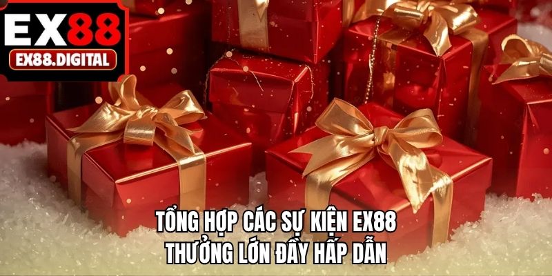 Tổng hợp các sự kiện EX88 thưởng lớn đầy hấp dẫn